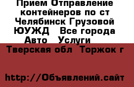 Прием-Отправление контейнеров по ст.Челябинск-Грузовой ЮУЖД - Все города Авто » Услуги   . Тверская обл.,Торжок г.